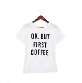 women short sleeve t shirt Harajuku Ok But First Coffee letterprinted tees tops female casual tee hot