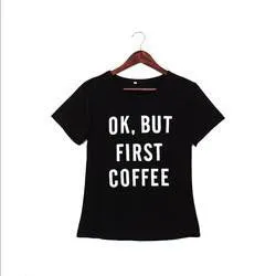 women short sleeve t shirt Harajuku Ok But First Coffee letterprinted tees tops female casual tee hot
